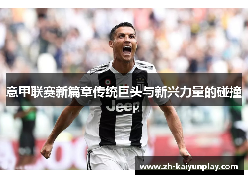 意甲联赛新篇章传统巨头与新兴力量的碰撞