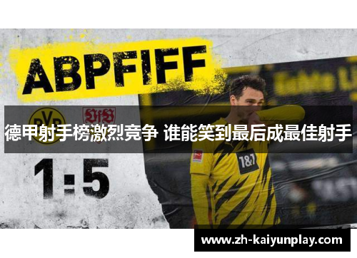 德甲射手榜激烈竞争 谁能笑到最后成最佳射手