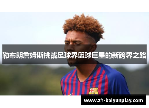 勒布朗詹姆斯挑战足球界篮球巨星的新跨界之路