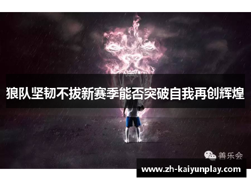 狼队坚韧不拔新赛季能否突破自我再创辉煌